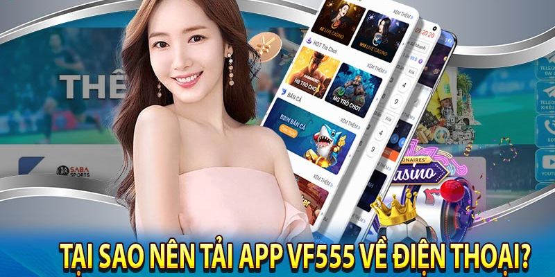 Những lý do bạn nên download app VF555 về điện thoại