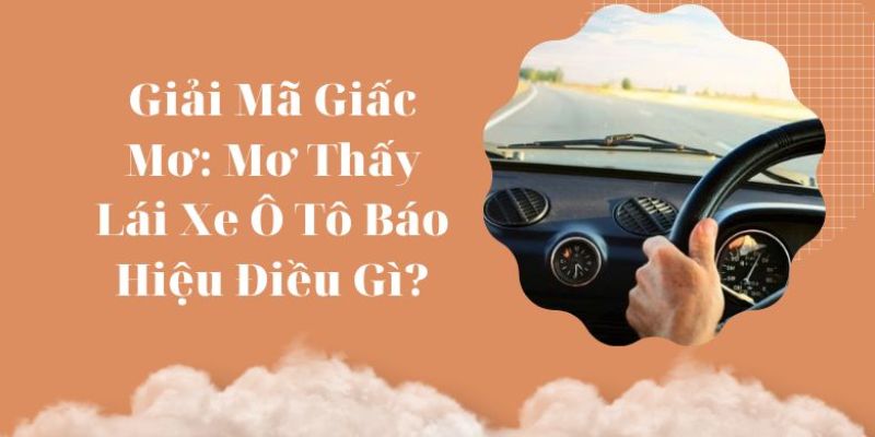 Mơ Lái Xe Ô Tô | Điểm Lành Hay Dữ | Nên Đánh Con Gì Dễ Thắng 2 Giải mã ý nghĩa của những giấc mơ lái xe ô tô thường gặp
