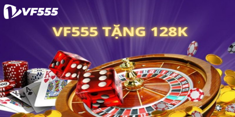 Khuyến mãi VF555 Tặng 128k Khi Đăng Ký Tài Khoản Thành Công 2 Khuyến mãi VF555 tặng 128k cho người chơi mới