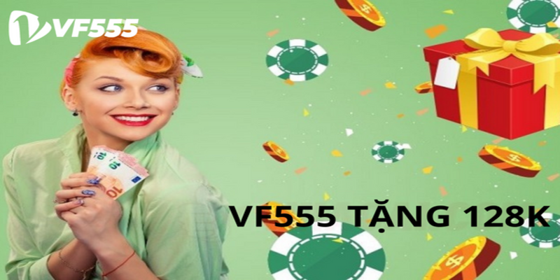 Khuyến mãi VF555 Tặng 128k Khi Đăng Ký Tài Khoản Thành Công 3 Điều kiện để nhận khuyến mãi